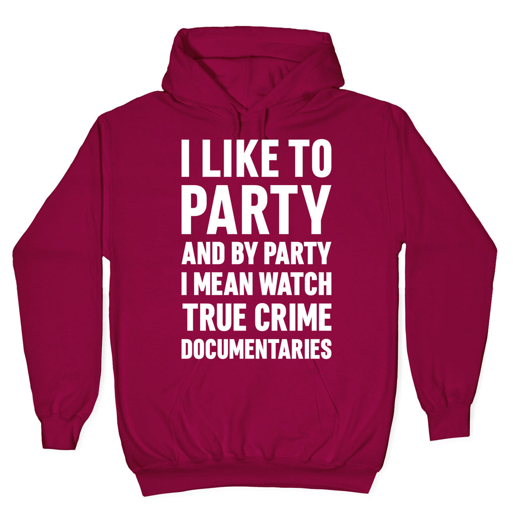 I Like To Party And By Party I Mean Watch True Crime Documentaries Hoodie