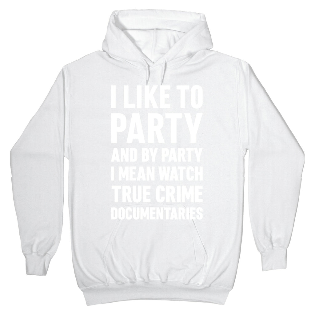 I Like To Party And By Party I Mean Watch True Crime Documentaries Hoodie