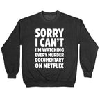 Sorry I Can't I'm Watching Every Murder Documentary On Netflix Crewneck Sweatshirt