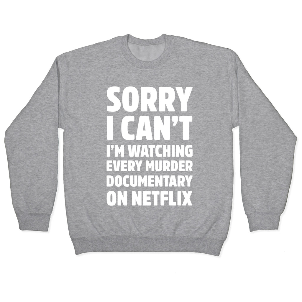 Sorry I Can't I'm Watching Every Murder Documentary On Netflix Crewneck Sweatshirt
