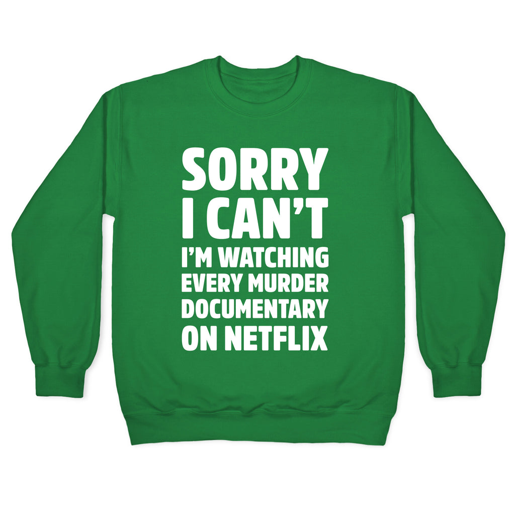 Sorry I Can't I'm Watching Every Murder Documentary On Netflix Crewneck Sweatshirt