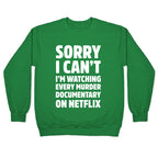 Sorry I Can't I'm Watching Every Murder Documentary On Netflix Crewneck Sweatshirt