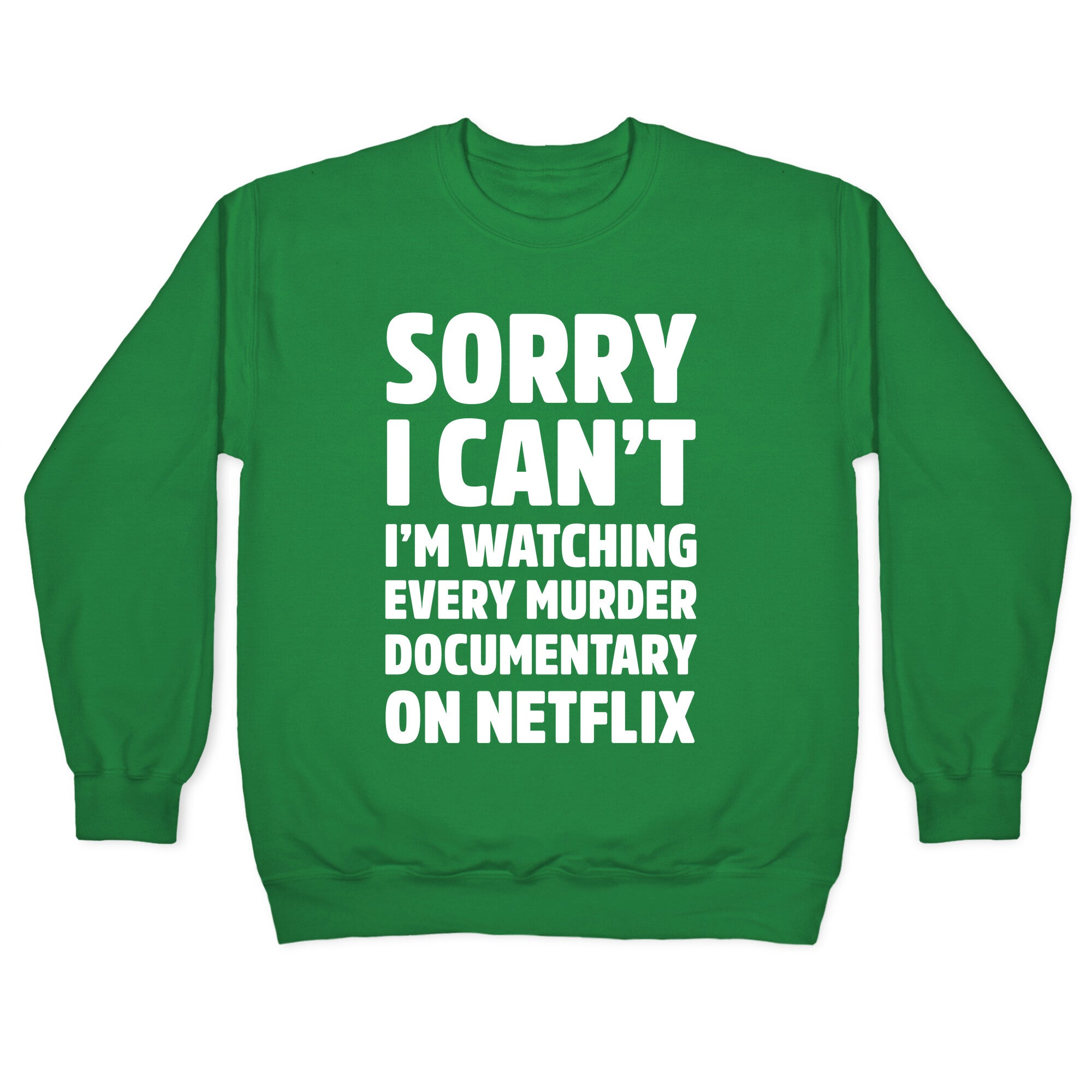 Sorry I Can't I'm Watching Every Murder Documentary On Netflix Crewneck Sweatshirt