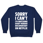 Sorry I Can't I'm Watching Every Murder Documentary On Netflix Crewneck Sweatshirt