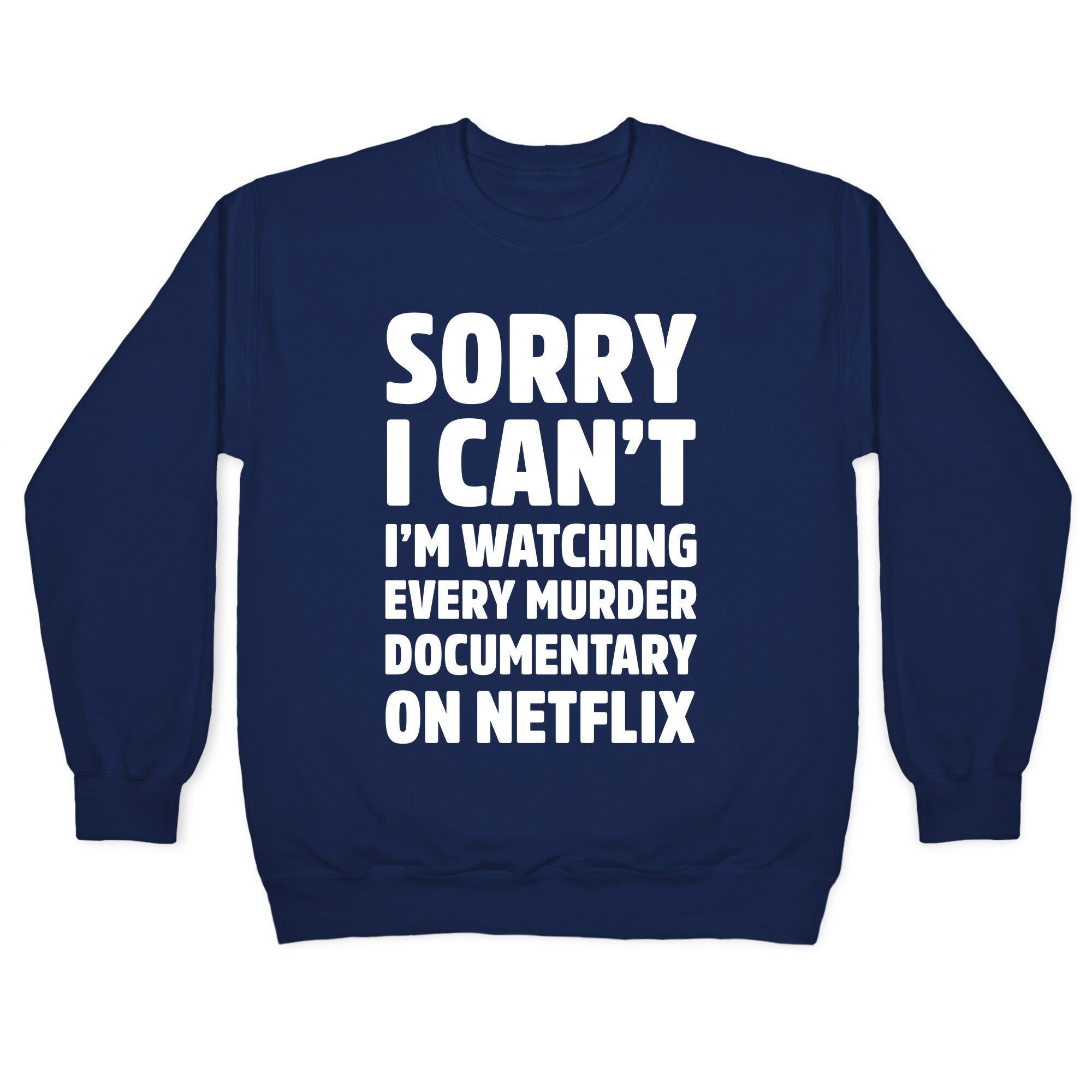 Sorry I Can't I'm Watching Every Murder Documentary On Netflix Crewneck Sweatshirt
