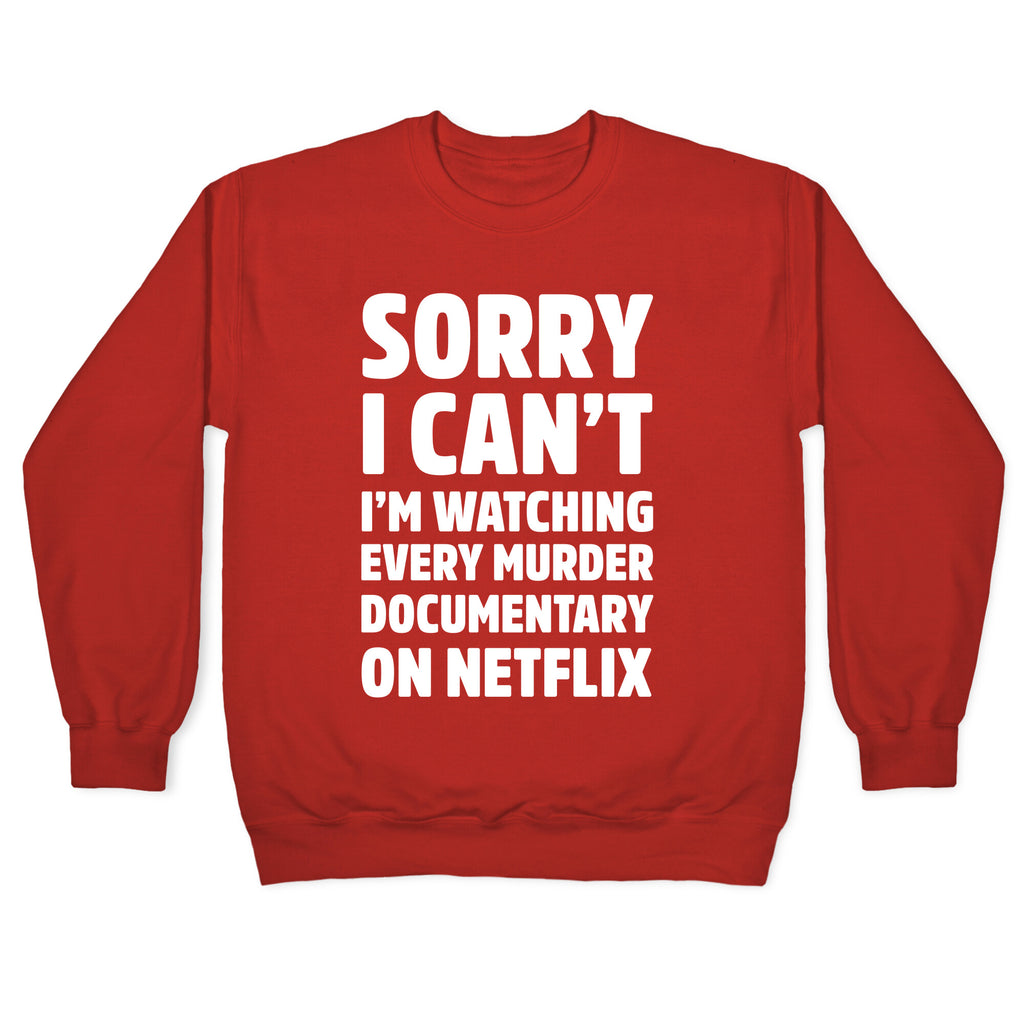Sorry I Can't I'm Watching Every Murder Documentary On Netflix Crewneck Sweatshirt