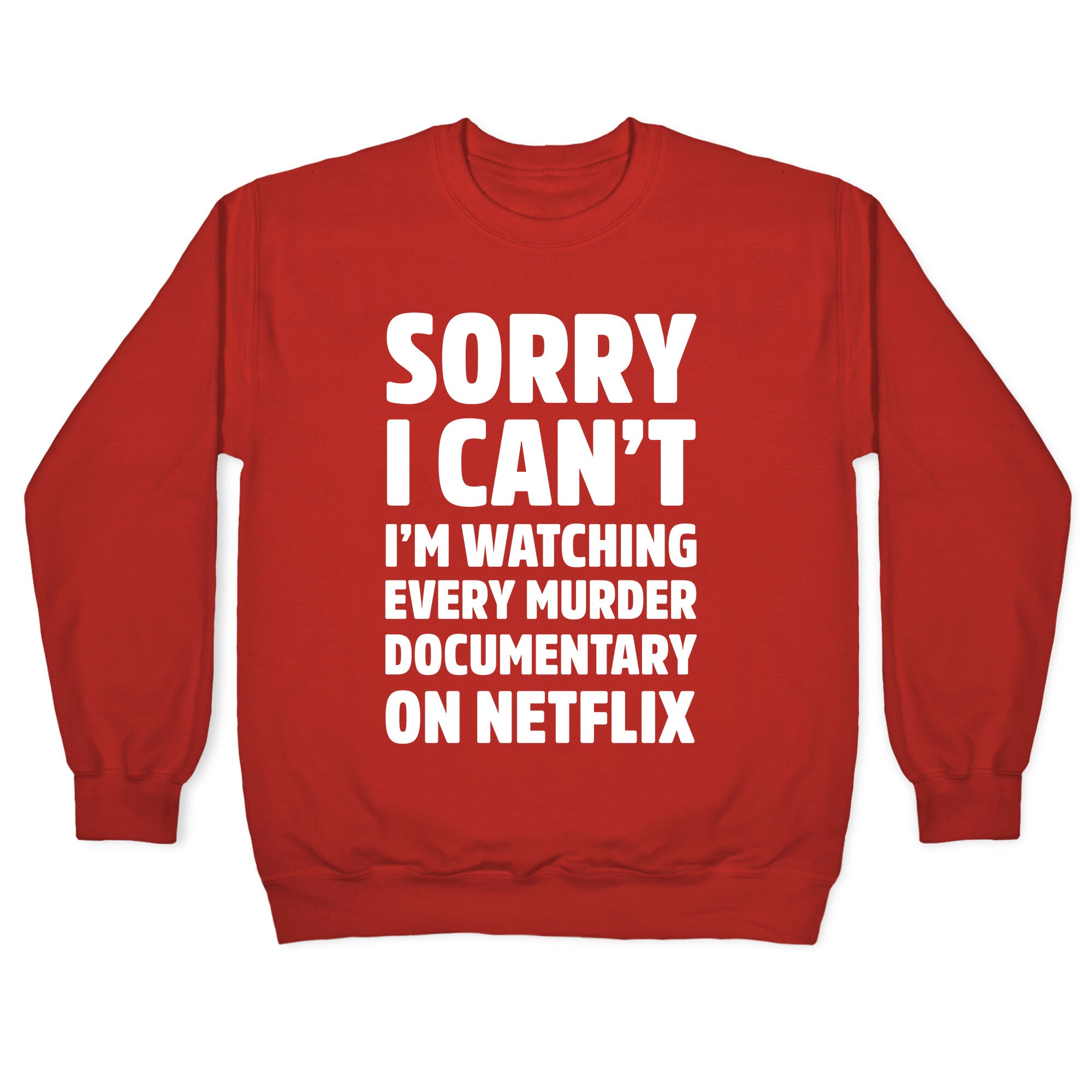 Sorry I Can't I'm Watching Every Murder Documentary On Netflix Crewneck Sweatshirt