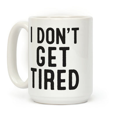 I Don't Get Tired Coffee Mug