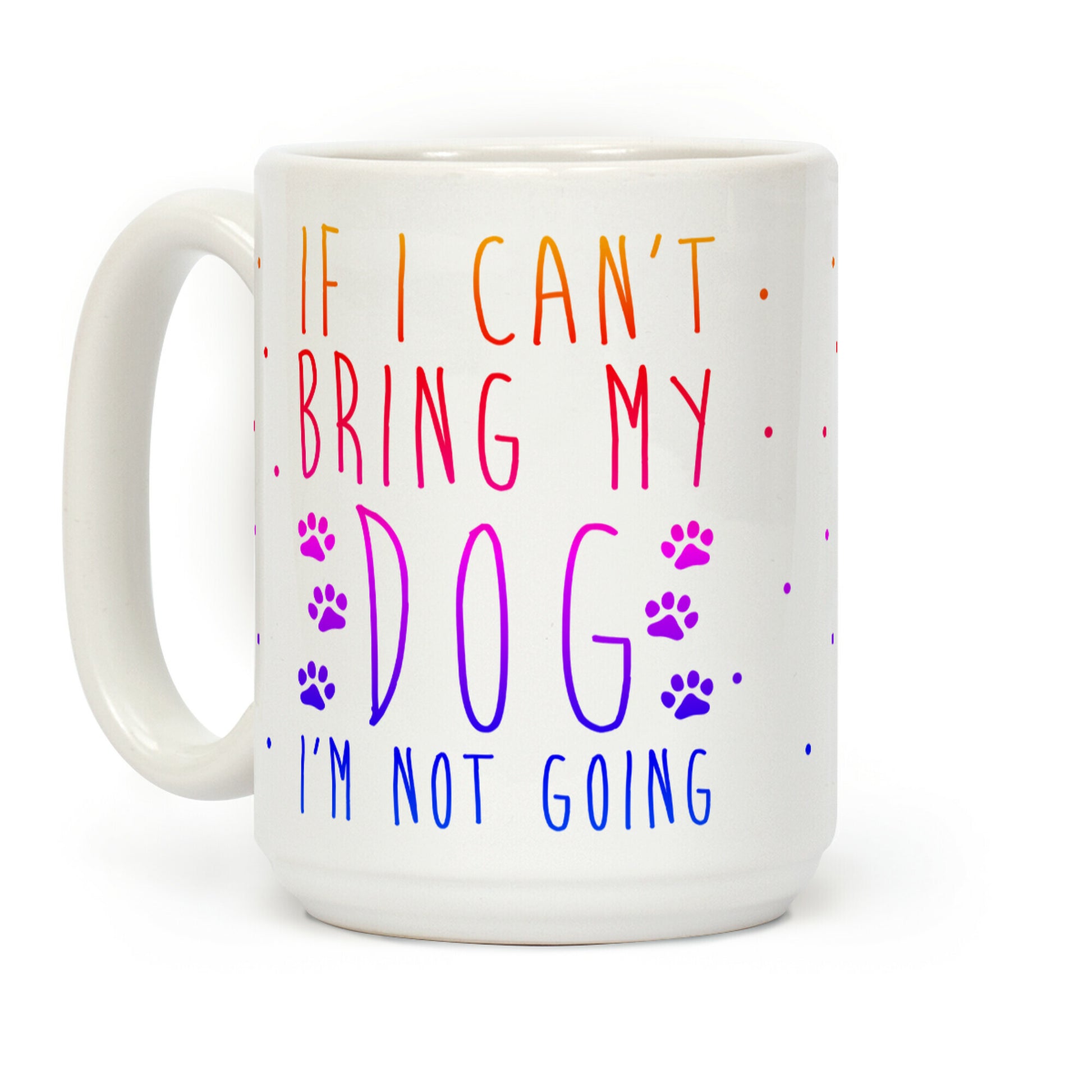 If I Can't Bring My Dog I'm Not Going Coffee Mug