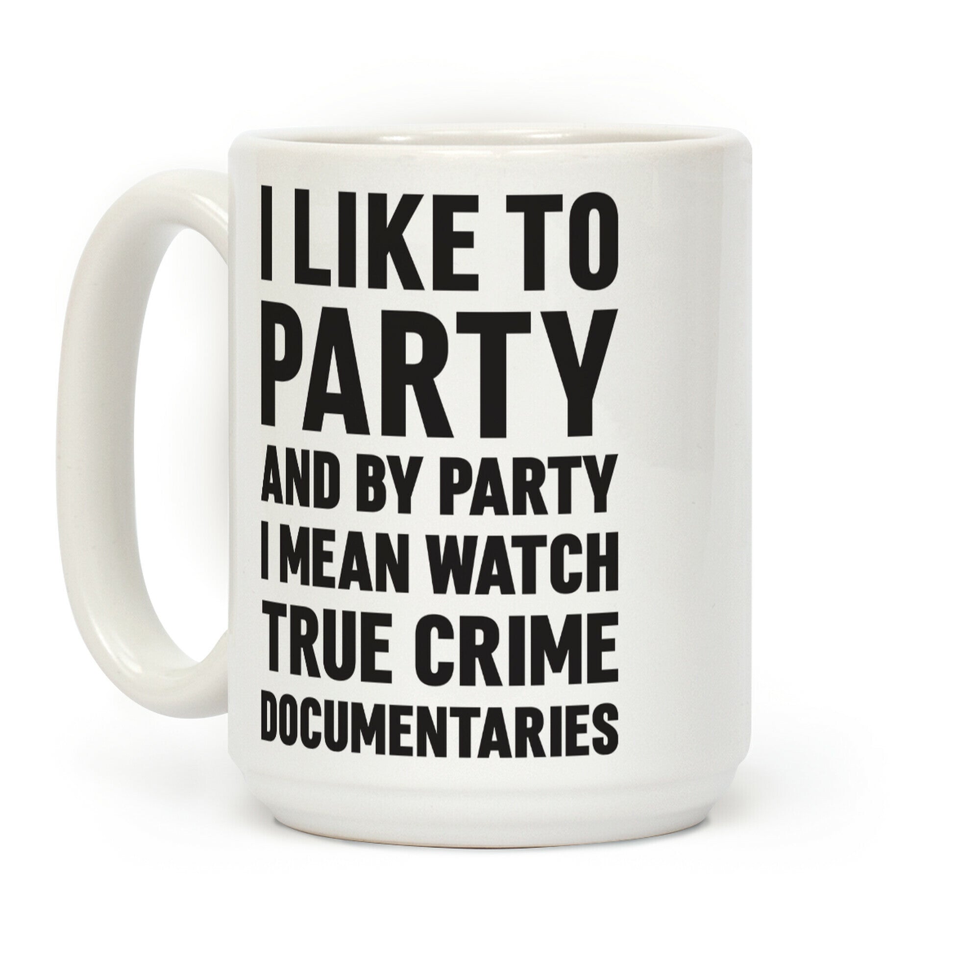 I Like To Party And By Party I Mean Watch True Crime Documentaries Coffee Mug