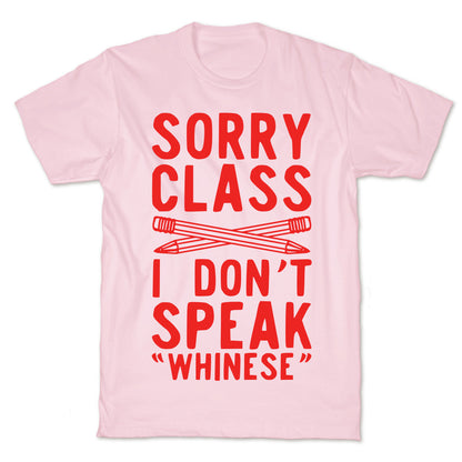 Sorry Class I Don't Speak Whinese T-Shirt