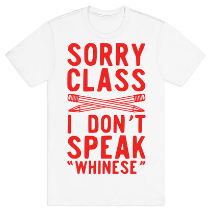 Sorry Class I Don't Speak Whinese T-Shirt