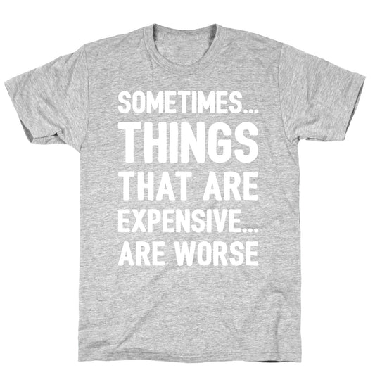 Sometimes Things That Are Expensive Are Worse White Print T-Shirt