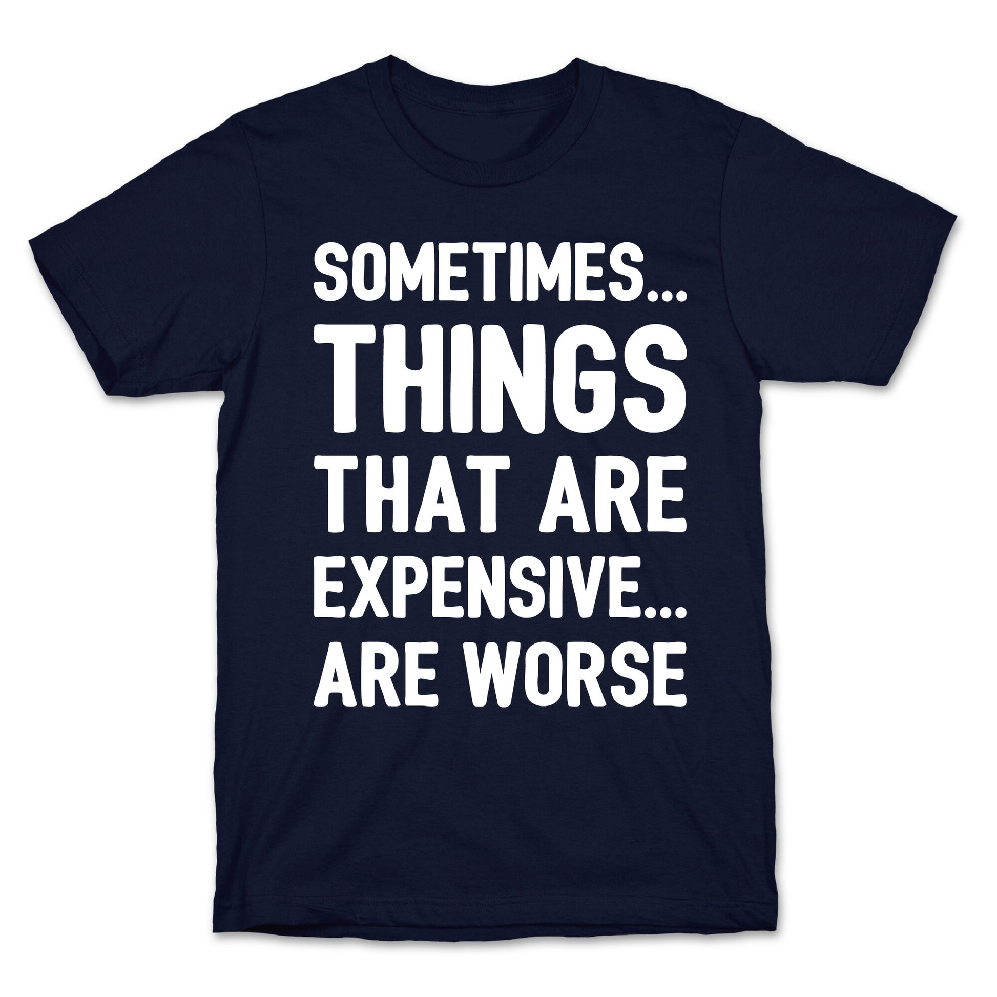 Sometimes Things That Are Expensive Are Worse White Print T-Shirt