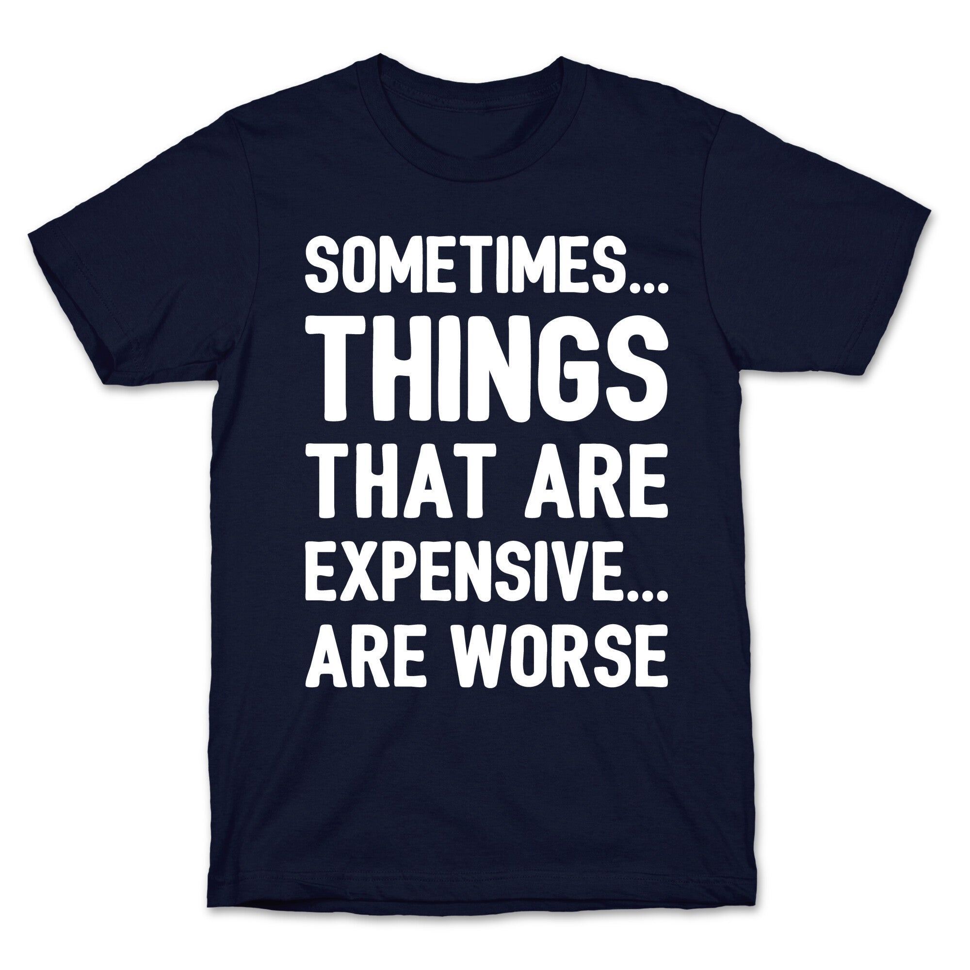 Sometimes Things That Are Expensive Are Worse White Print T-Shirt