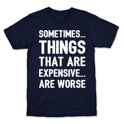 Sometimes Things That Are Expensive Are Worse White Print T-Shirt