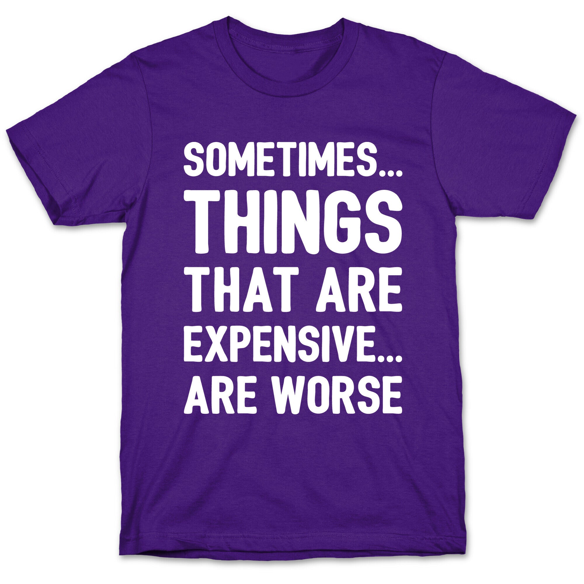 Sometimes Things That Are Expensive Are Worse White Print T-Shirt