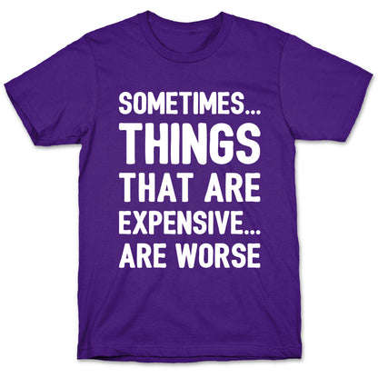 Sometimes Things That Are Expensive Are Worse White Print T-Shirt
