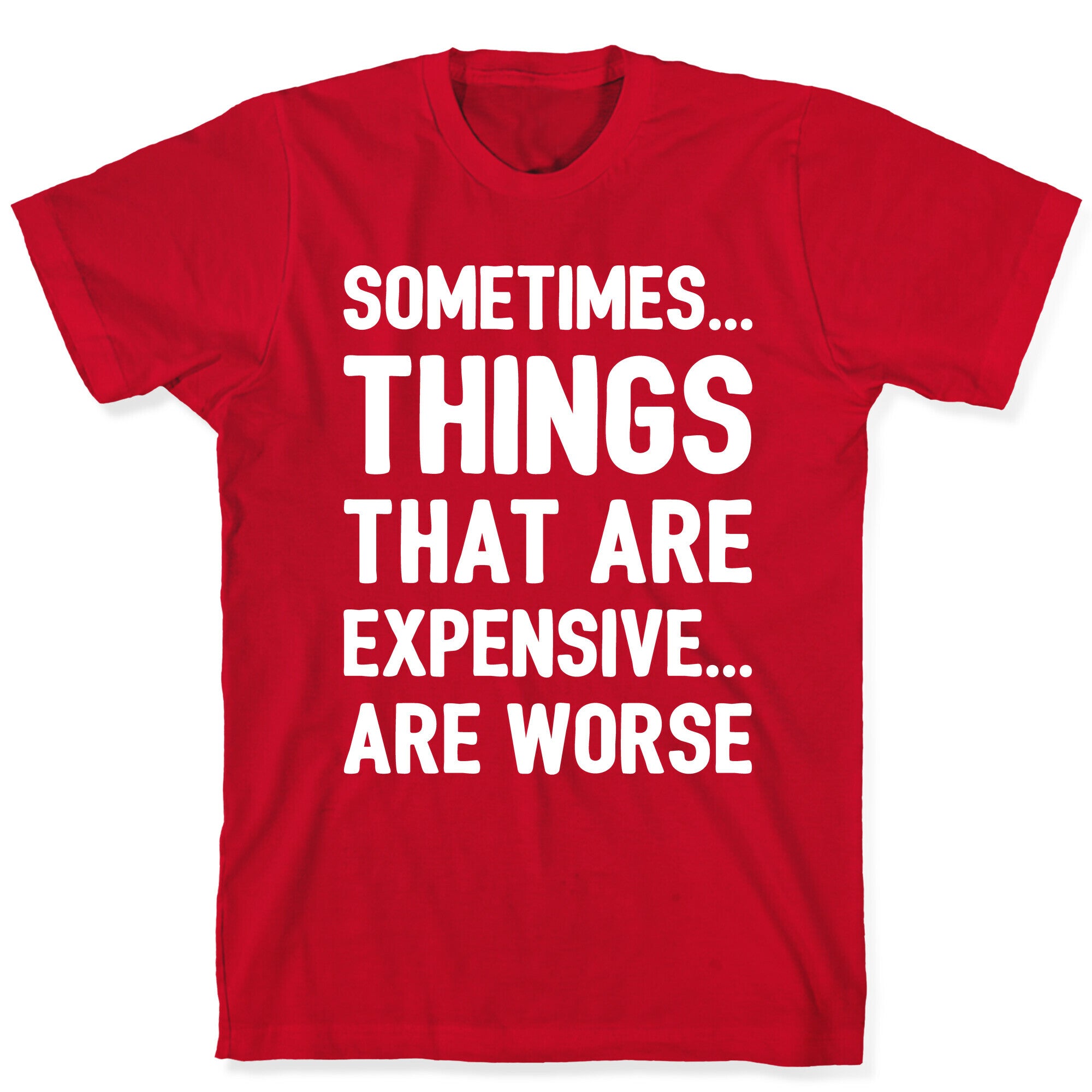 Sometimes Things That Are Expensive Are Worse White Print T-Shirt