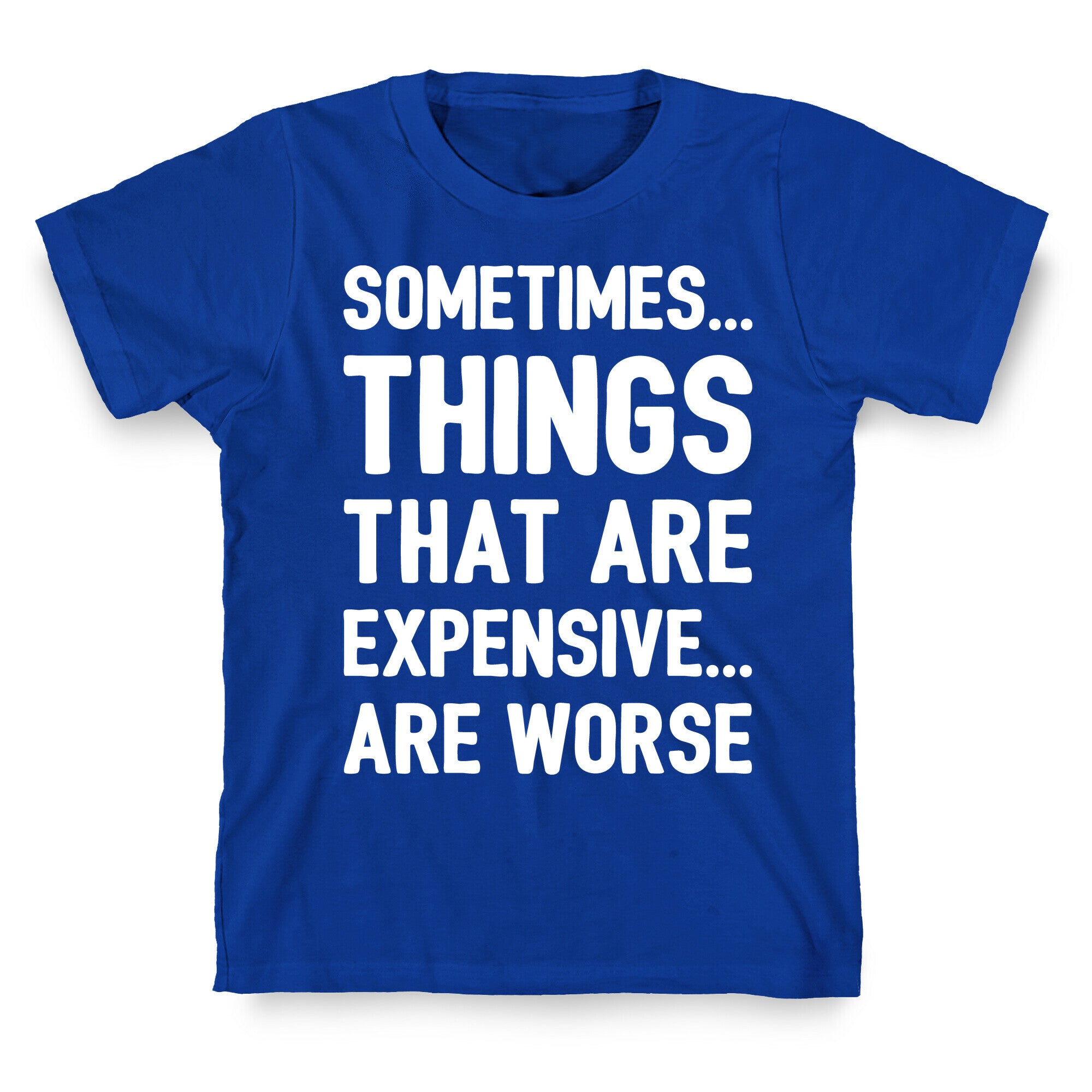 Sometimes Things That Are Expensive Are Worse White Print T-Shirt