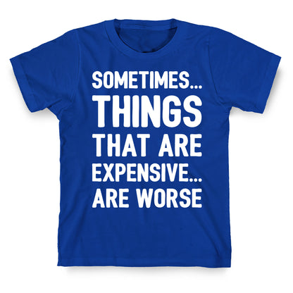Sometimes Things That Are Expensive Are Worse White Print T-Shirt
