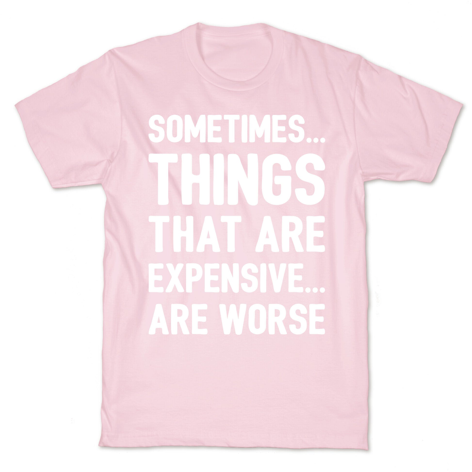 Sometimes Things That Are Expensive Are Worse White Print T-Shirt