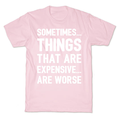 Sometimes Things That Are Expensive Are Worse White Print T-Shirt