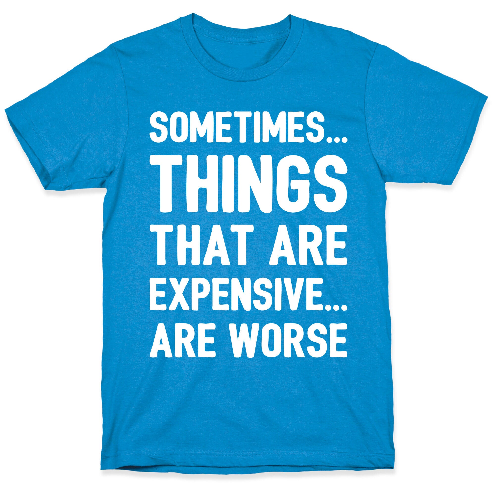 Sometimes Things That Are Expensive Are Worse White Print T-Shirt