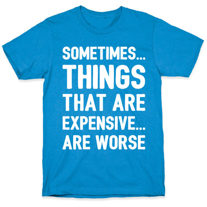 Sometimes Things That Are Expensive Are Worse White Print T-Shirt