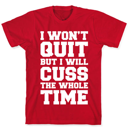 I Won't Quit But I Will Cuss The Whole Time T-Shirt