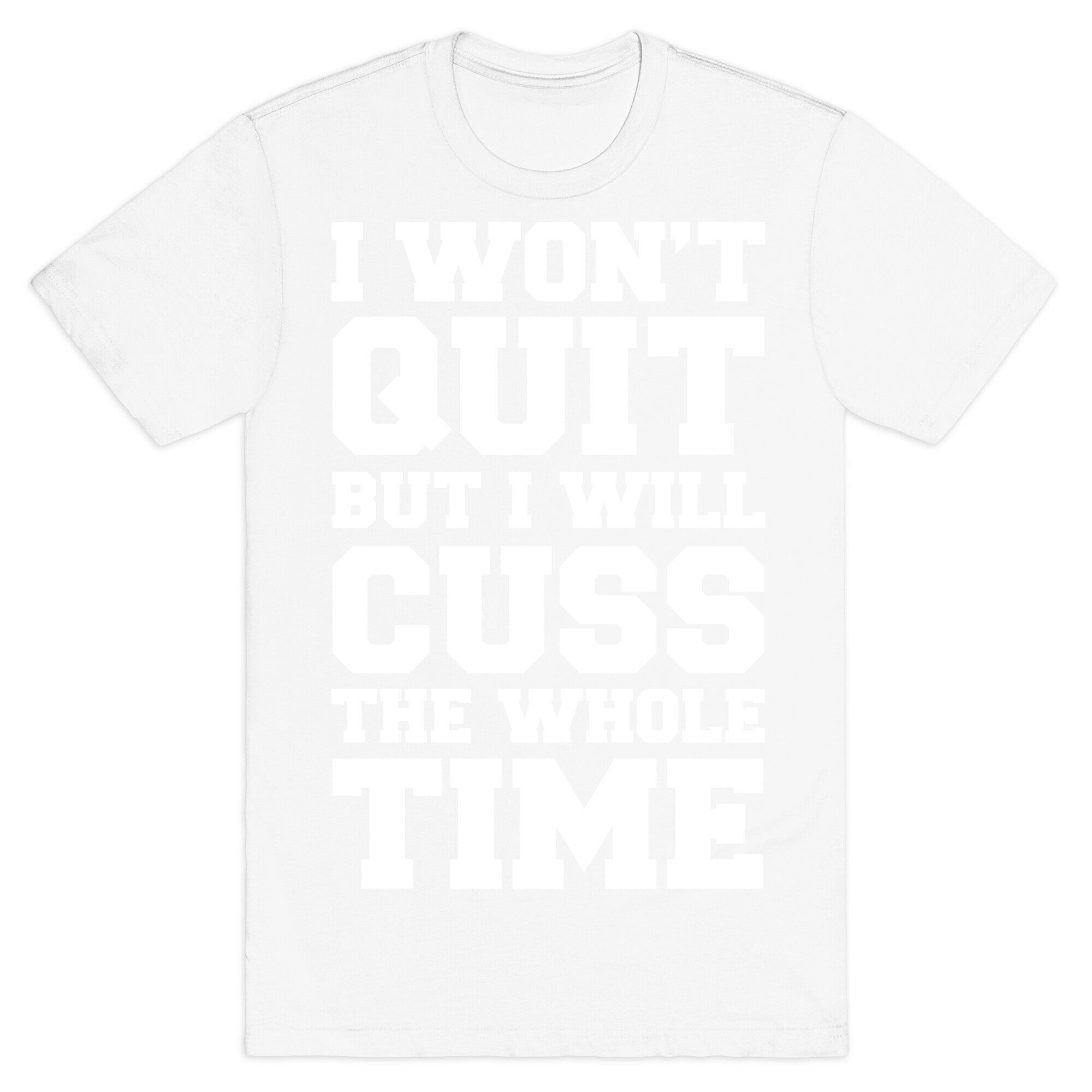I Won't Quit But I Will Cuss The Whole Time T-Shirt