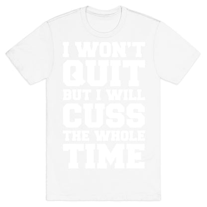 I Won't Quit But I Will Cuss The Whole Time T-Shirt