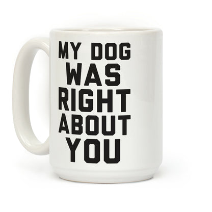 My Dog Was Right About You Coffee Mug