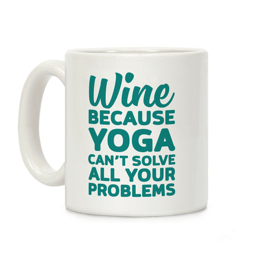 Wine Because Yoga Can't Solve All Your Problems Coffee Mug
