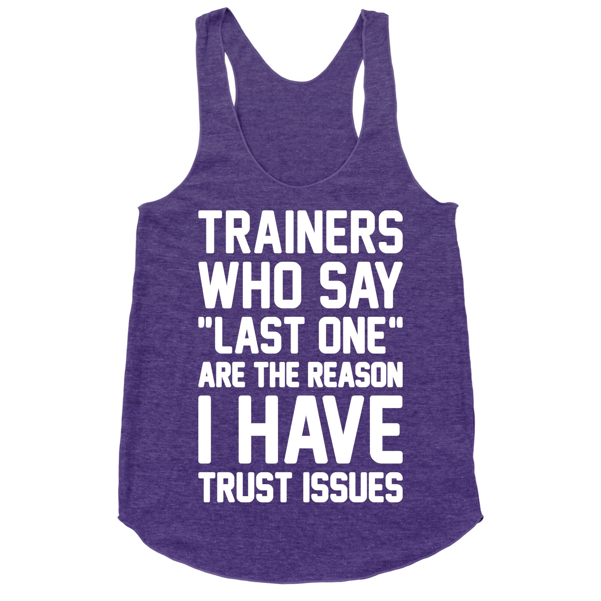 Trainers Who Say "Last One" Are The Reason I Have Trust Issues Racerback Tank