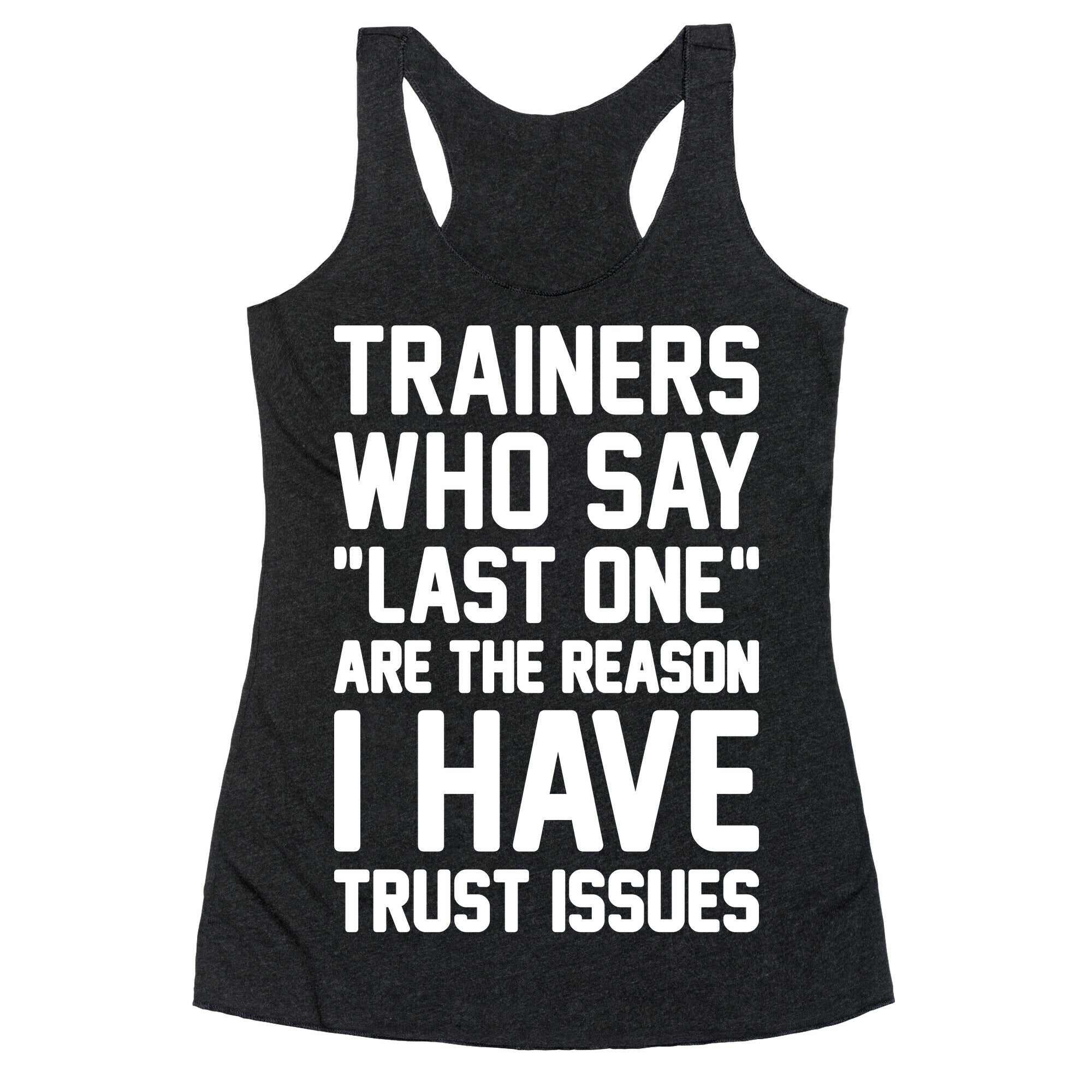 Trainers Who Say "Last One" Are The Reason I Have Trust Issues Racerback Tank