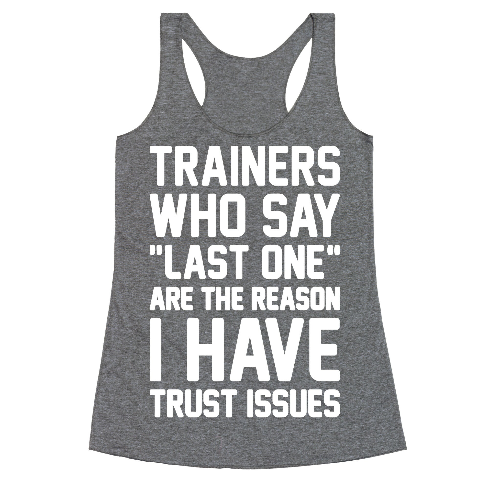 Trainers Who Say "Last One" Are The Reason I Have Trust Issues Racerback Tank