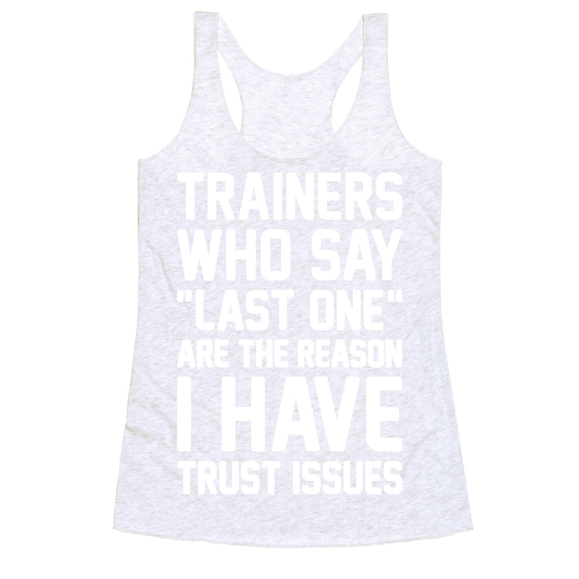 Trainers Who Say "Last One" Are The Reason I Have Trust Issues Racerback Tank