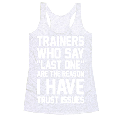 Trainers Who Say "Last One" Are The Reason I Have Trust Issues Racerback Tank