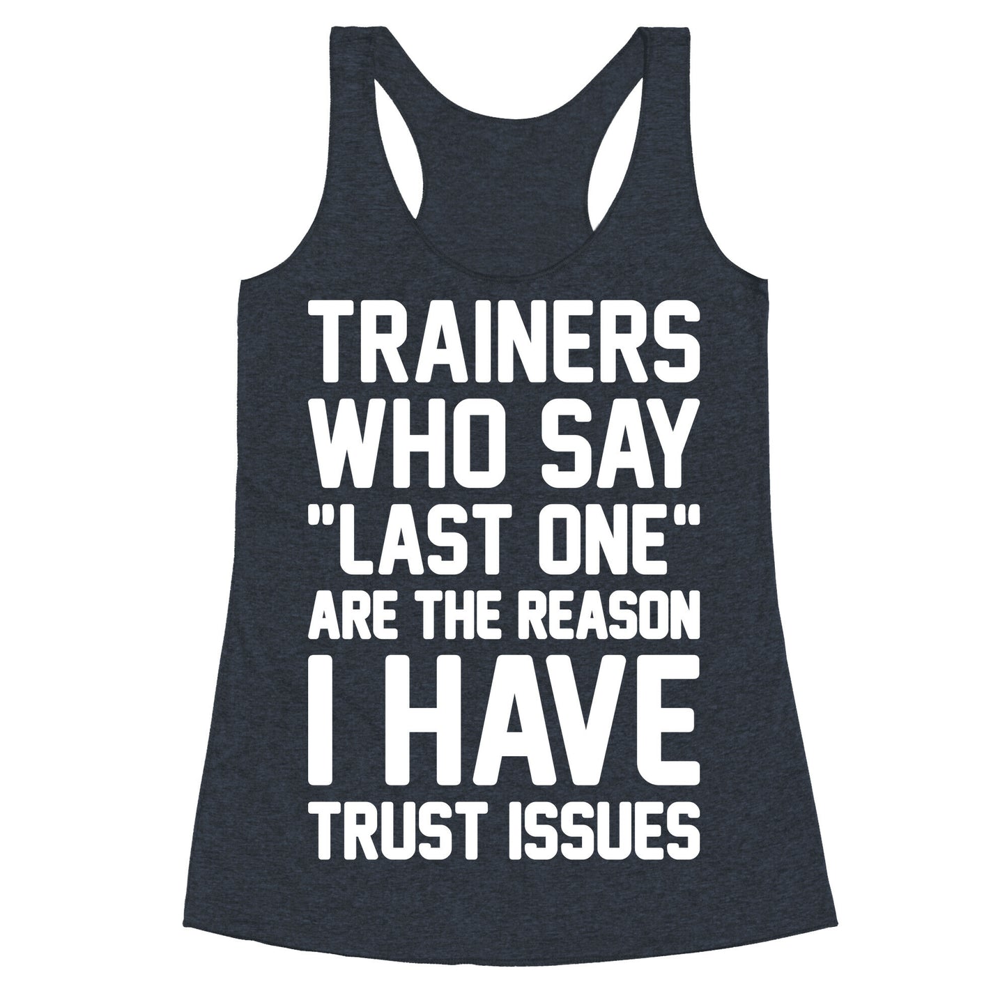 Trainers Who Say "Last One" Are The Reason I Have Trust Issues Racerback Tank