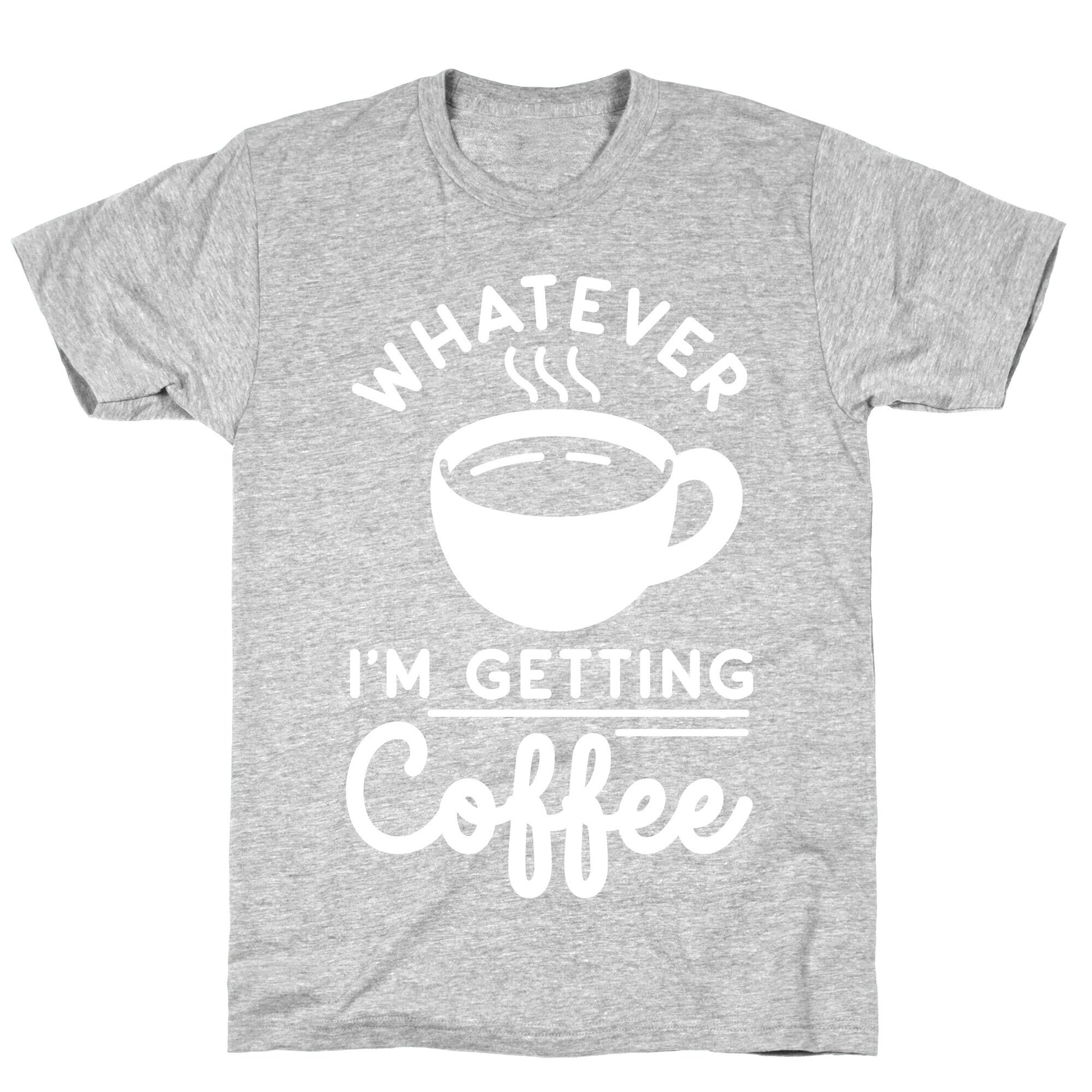 Whatever I'm Getting Coffee T-Shirt