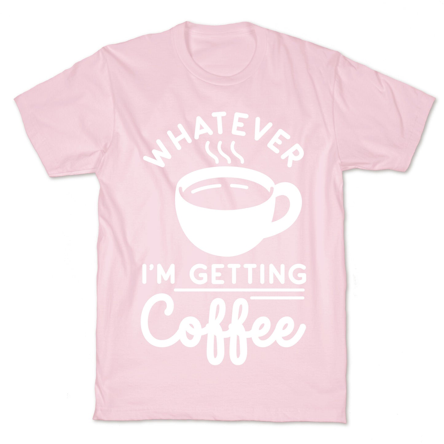 Whatever I'm Getting Coffee T-Shirt