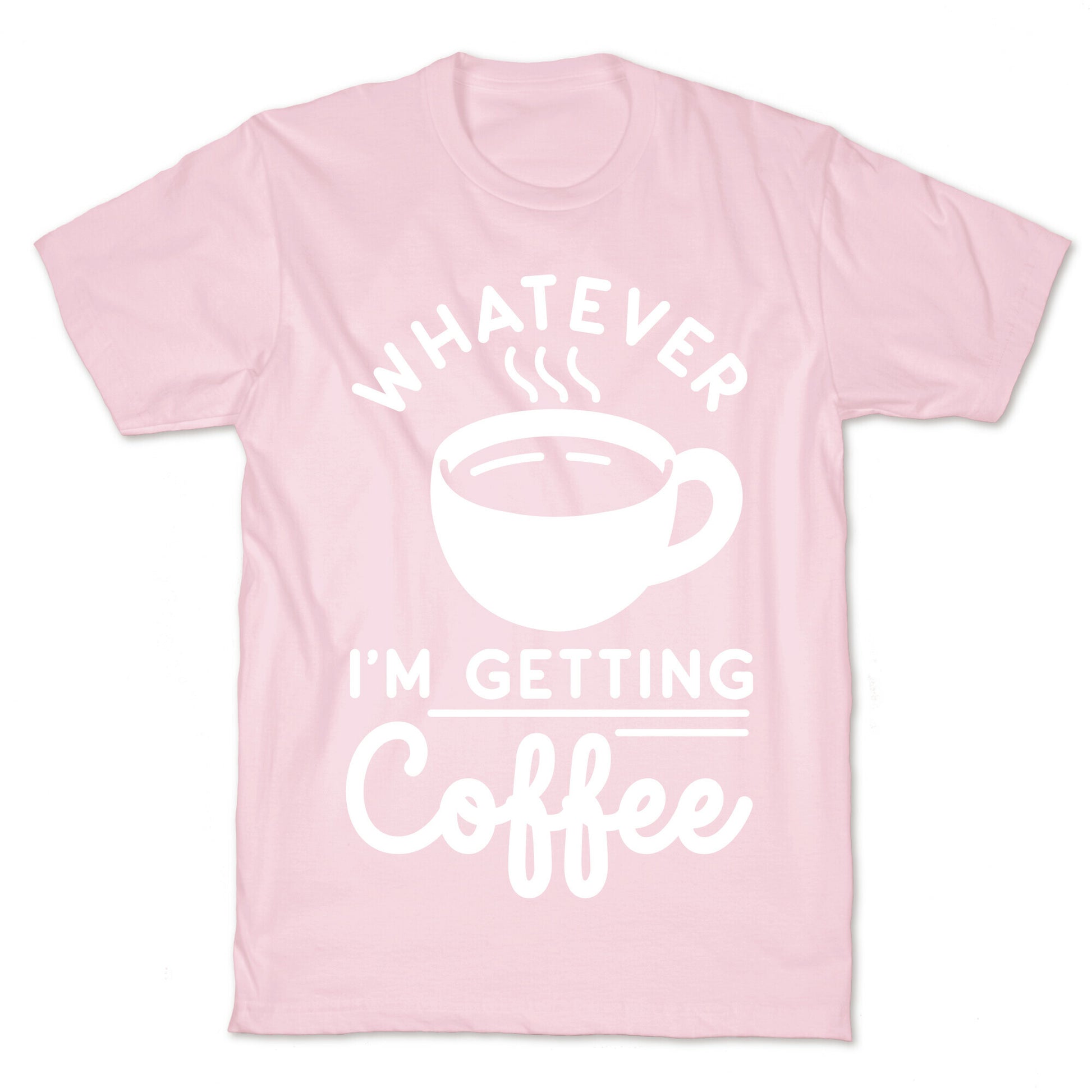 Whatever I'm Getting Coffee T-Shirt