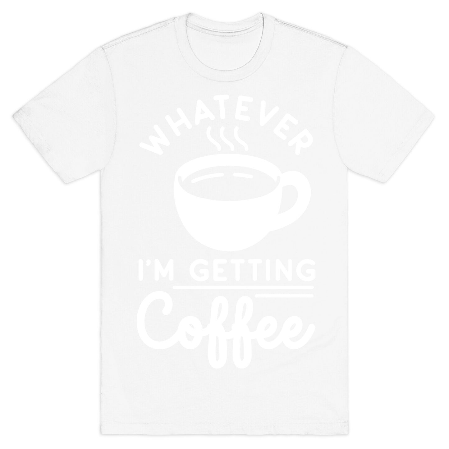 Whatever I'm Getting Coffee T-Shirt