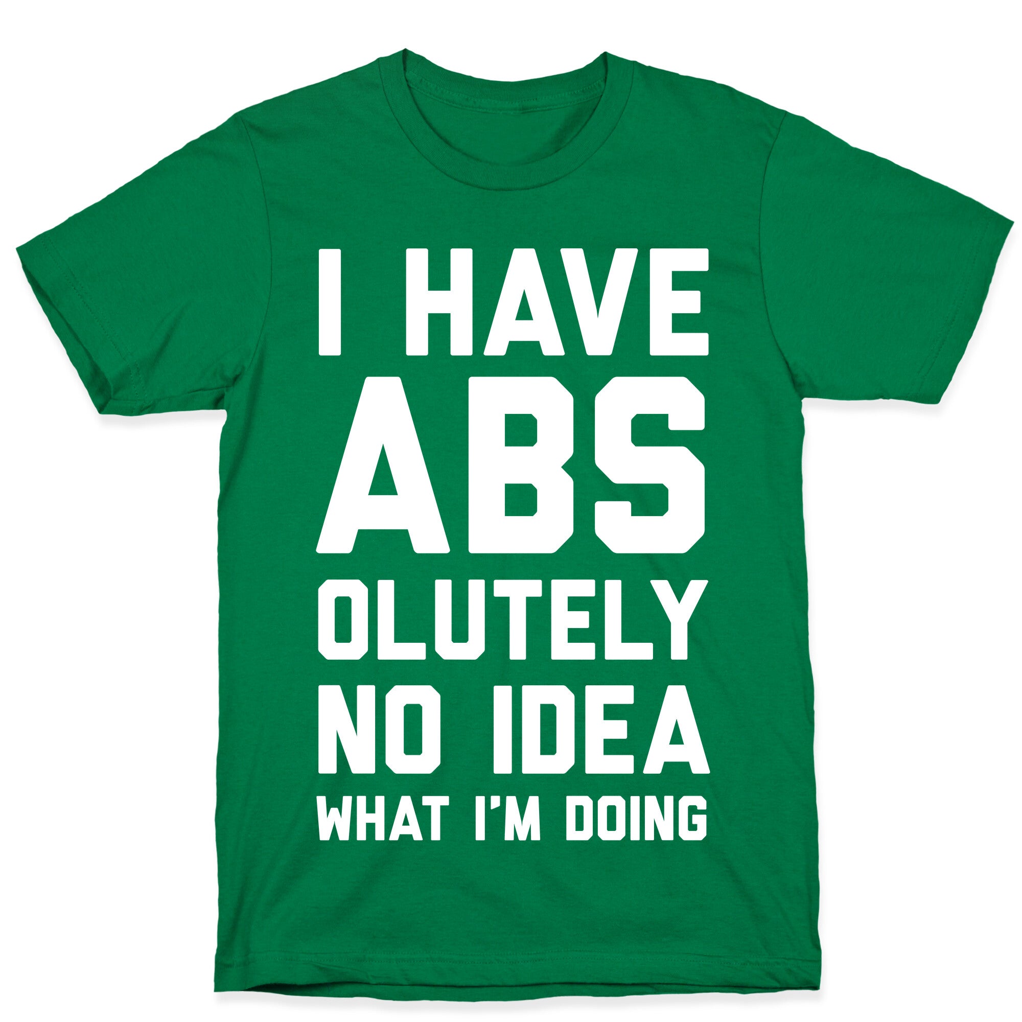 I Have Abs-olutely No Idea What I'm Doing T-Shirt