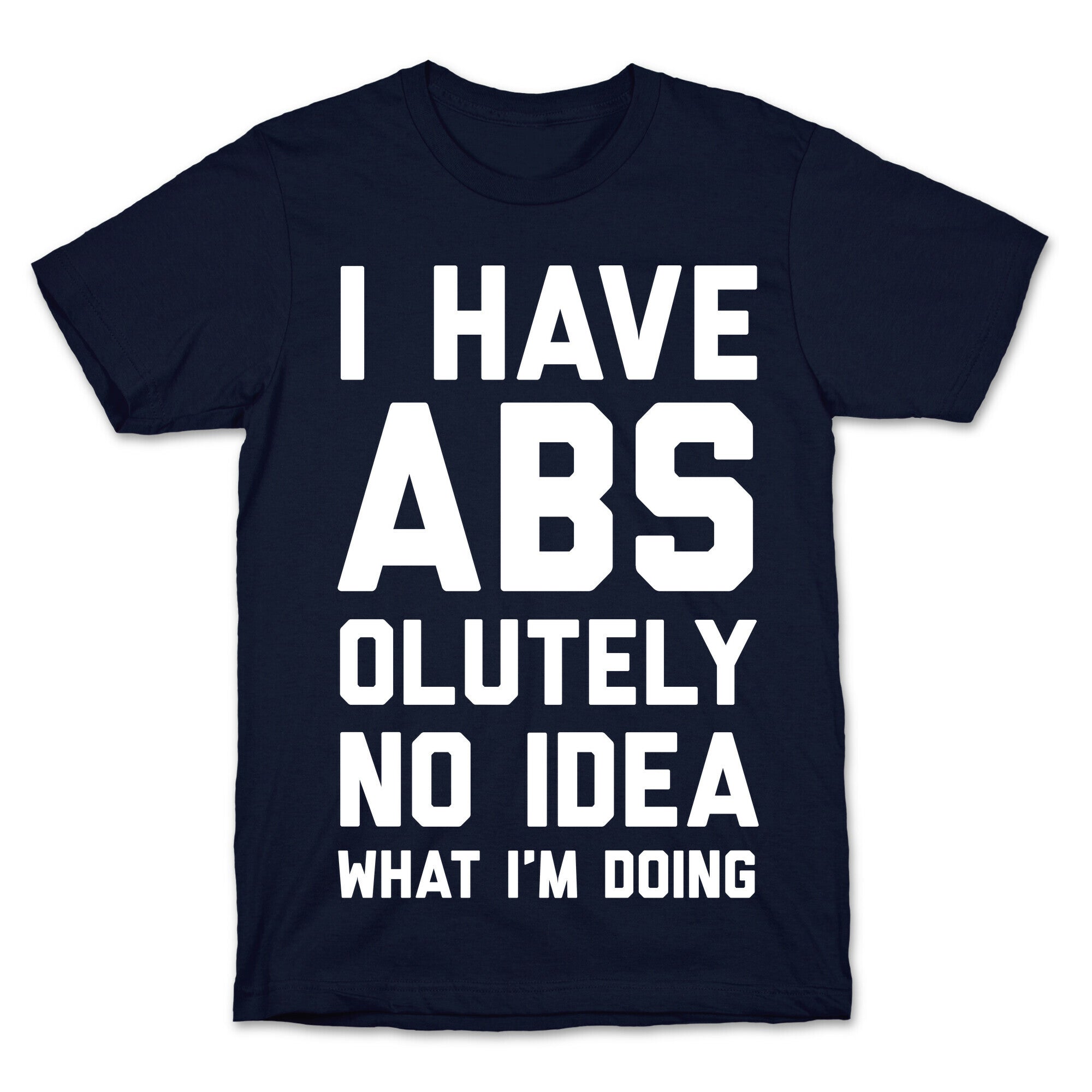 I Have Abs-olutely No Idea What I'm Doing T-Shirt