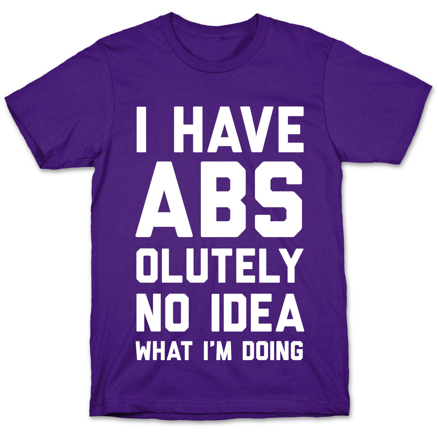 I Have Abs-olutely No Idea What I'm Doing T-Shirt