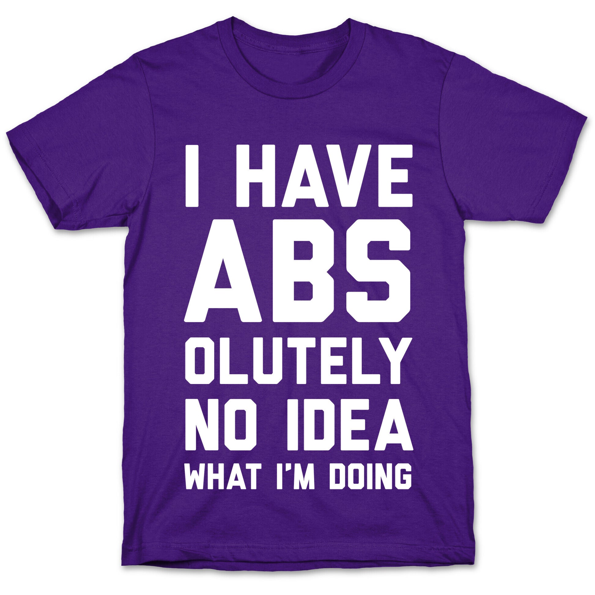 I Have Abs-olutely No Idea What I'm Doing T-Shirt