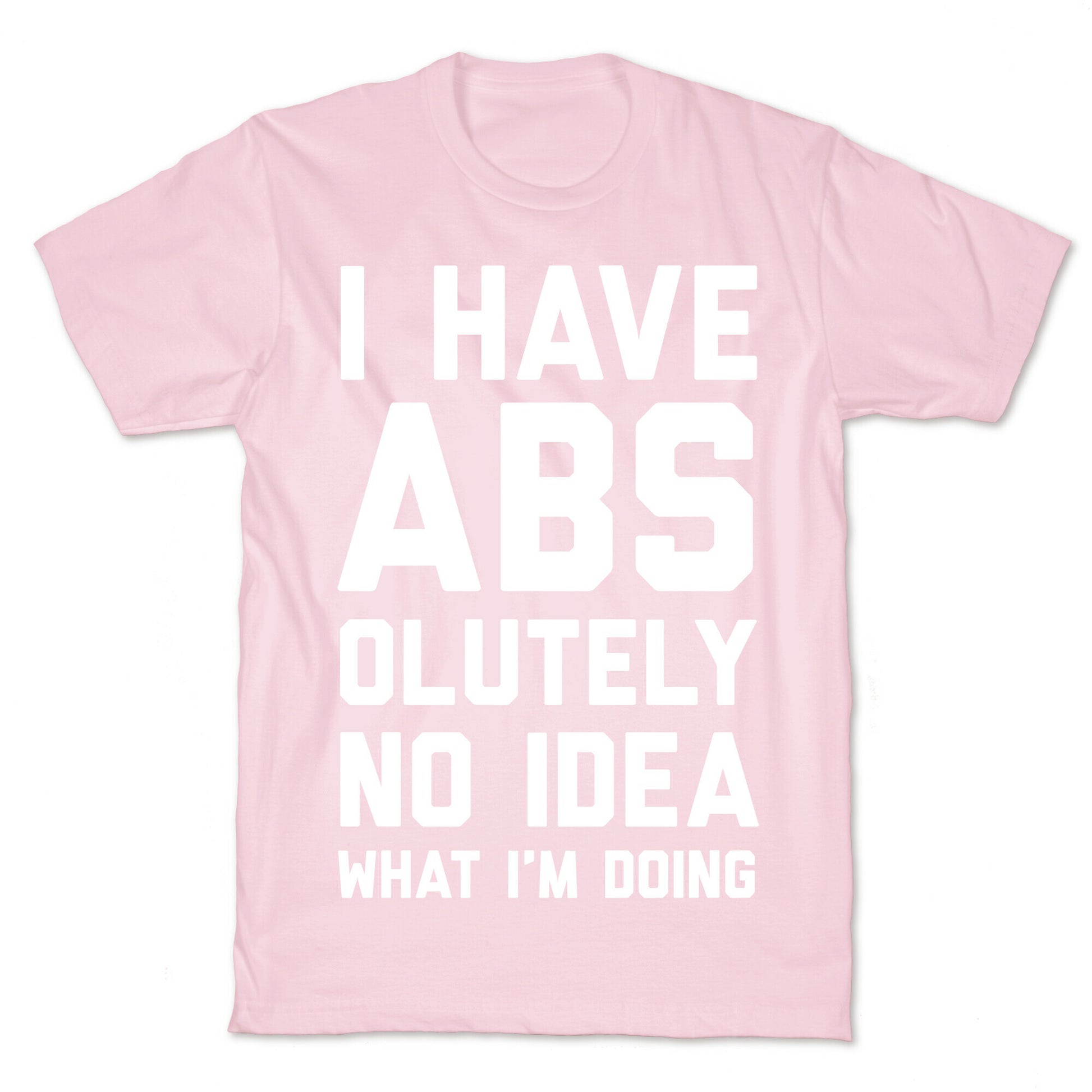 I Have Abs-olutely No Idea What I'm Doing T-Shirt