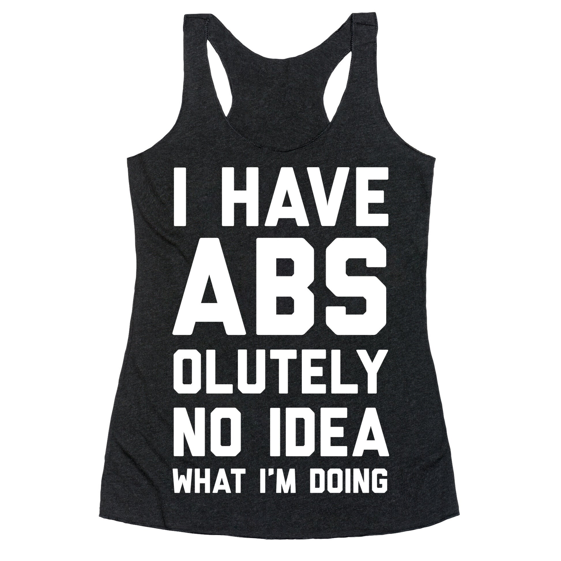 I Have Abs-olutely No Idea What I'm Doing Racerback Tank